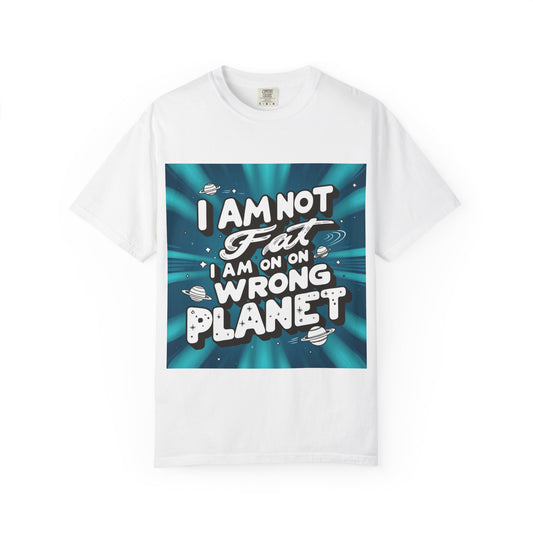 "Funny I am not fat, I am on wrong planet T-shirt"